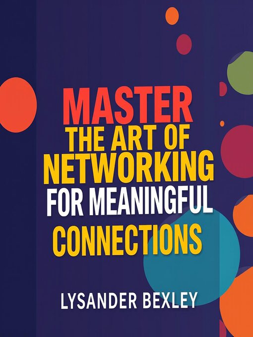 Title details for Master the Art of Networking for Meaningful Connections by Lysander Bexley - Available